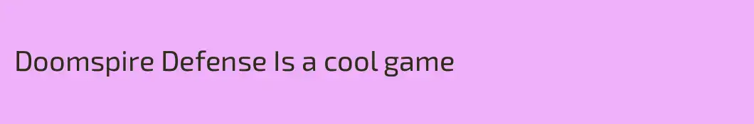 Doomspire Defense Is a cool game